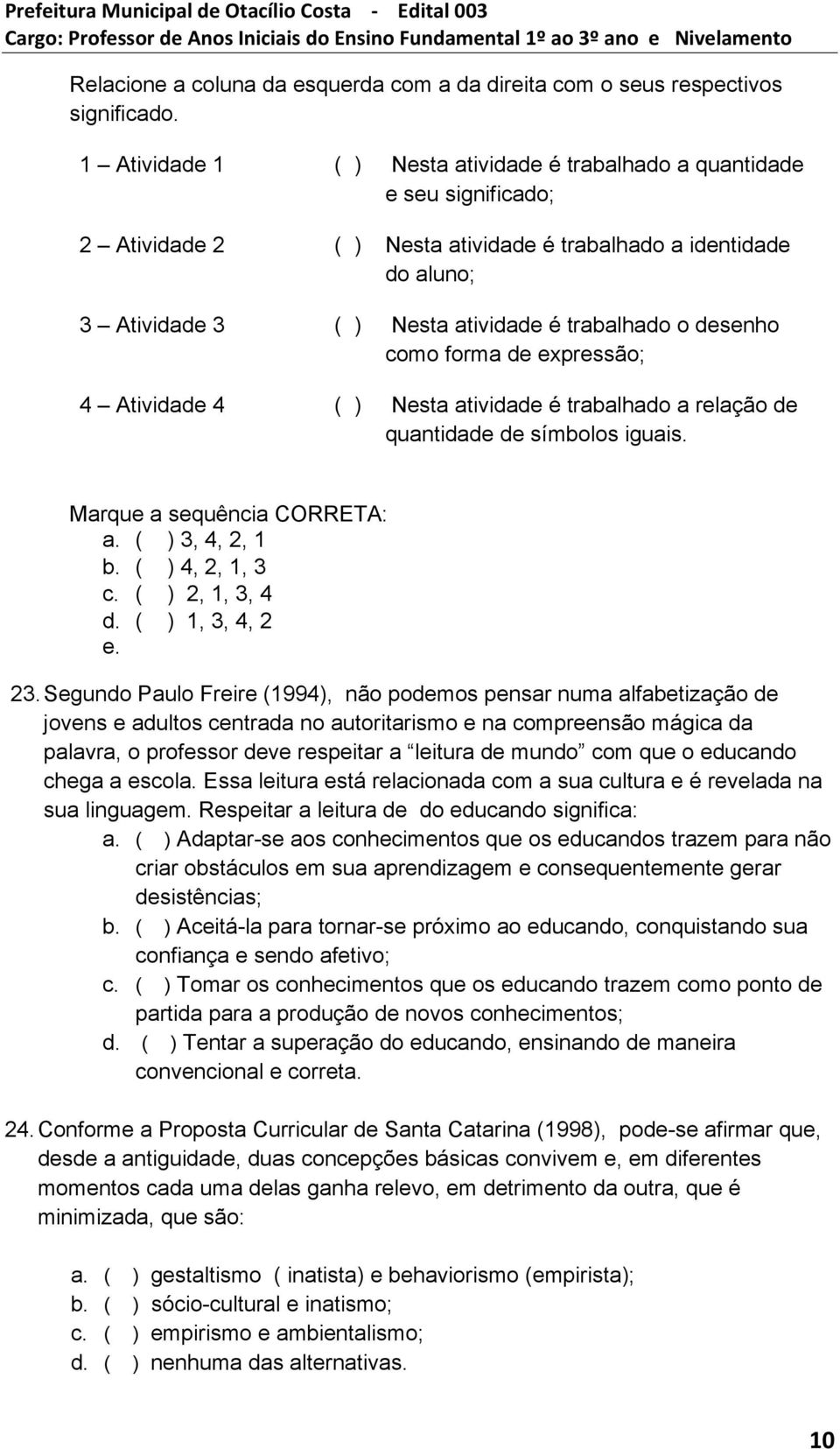 desenho como forma de expressão; 4 Atividade 4 ( ) Nesta atividade é trabalhado a relação de quantidade de símbolos iguais. Marque a sequência CORRETA: a. ( ) 3, 4, 2, 1 b. ( ) 4, 2, 1, 3 c.