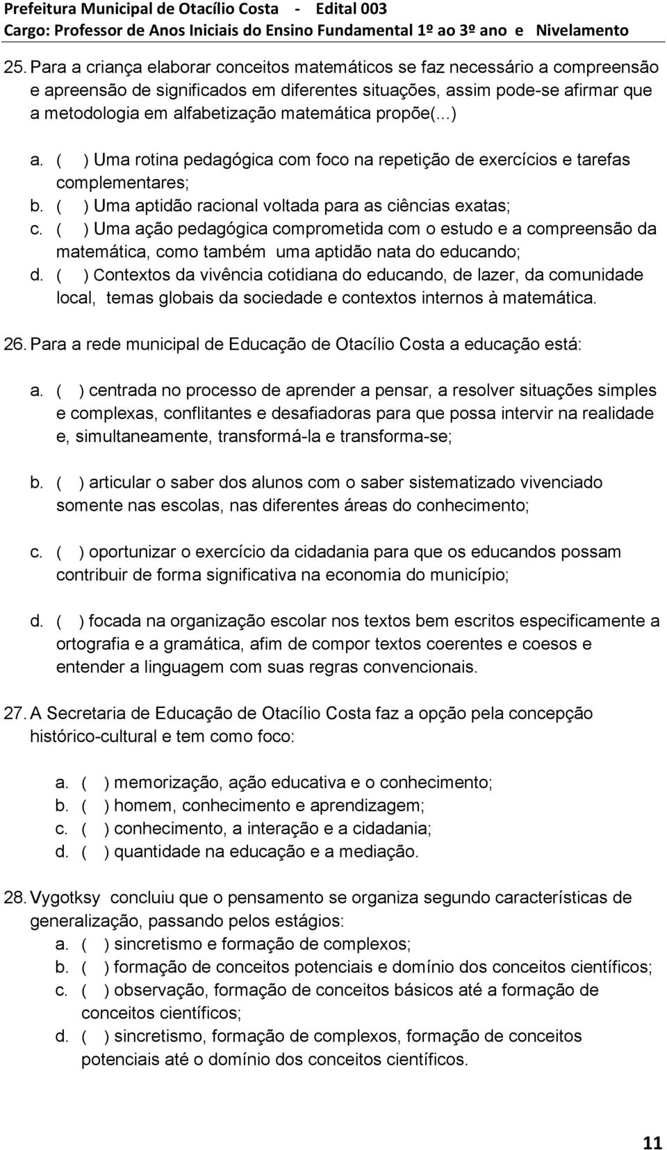 ( ) Uma ação pedagógica comprometida com o estudo e a compreensão da matemática, como também uma aptidão nata do educando; d.