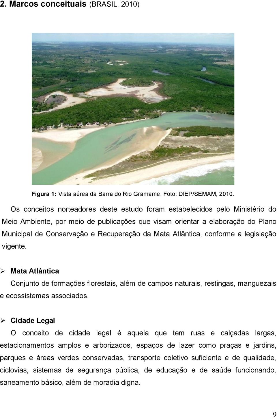Mata Atlântica, conforme a legislação vigente. Mata Atlântica Conjunto de formações florestais, além de campos naturais, restingas, manguezais e ecossistemas associados.