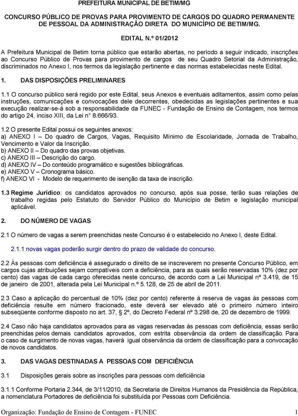 Administração, discriminados no Anexo I, nos termos da legislação pertinente e das normas estabelecidas neste Edital. 1. DAS DISPOSIÇÕES PRELIMINARES 1.