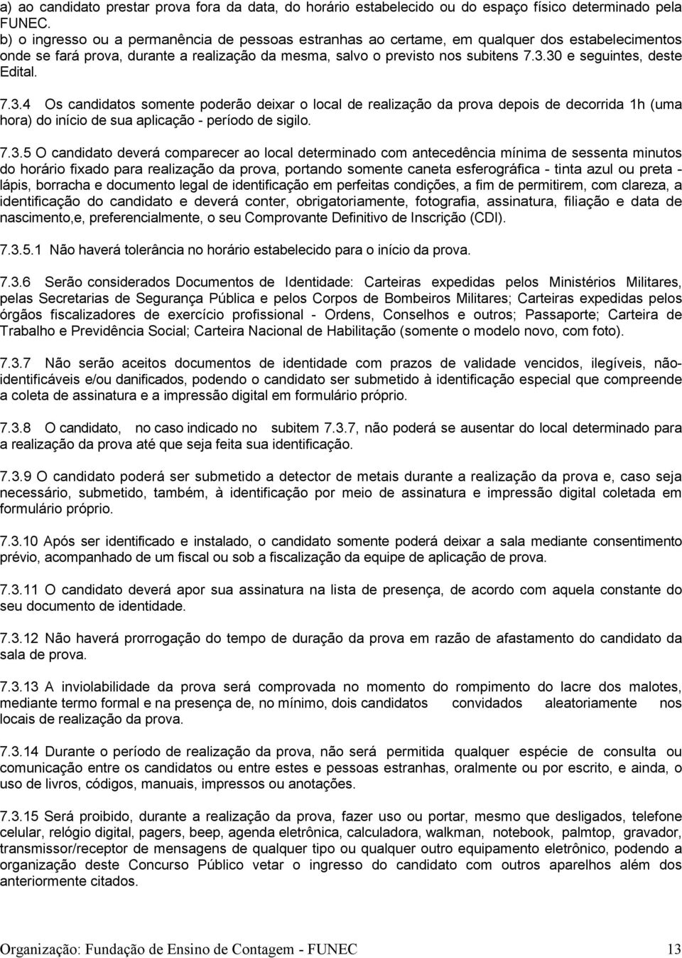 30 e seguintes, deste Edital. 7.3.4 Os candidatos somente poderão deixar o local de realização da prova depois de decorrida 1h (uma hora) do início de sua aplicação - período de sigilo. 7.3.5 O