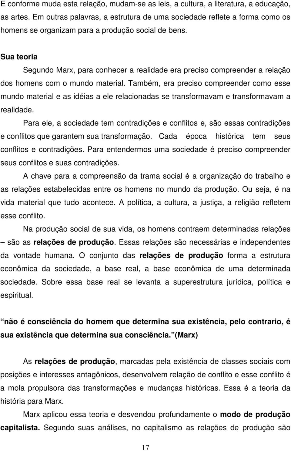 Sua teoria Segundo Marx, para conhecer a realidade era preciso compreender a relação dos homens com o mundo material.