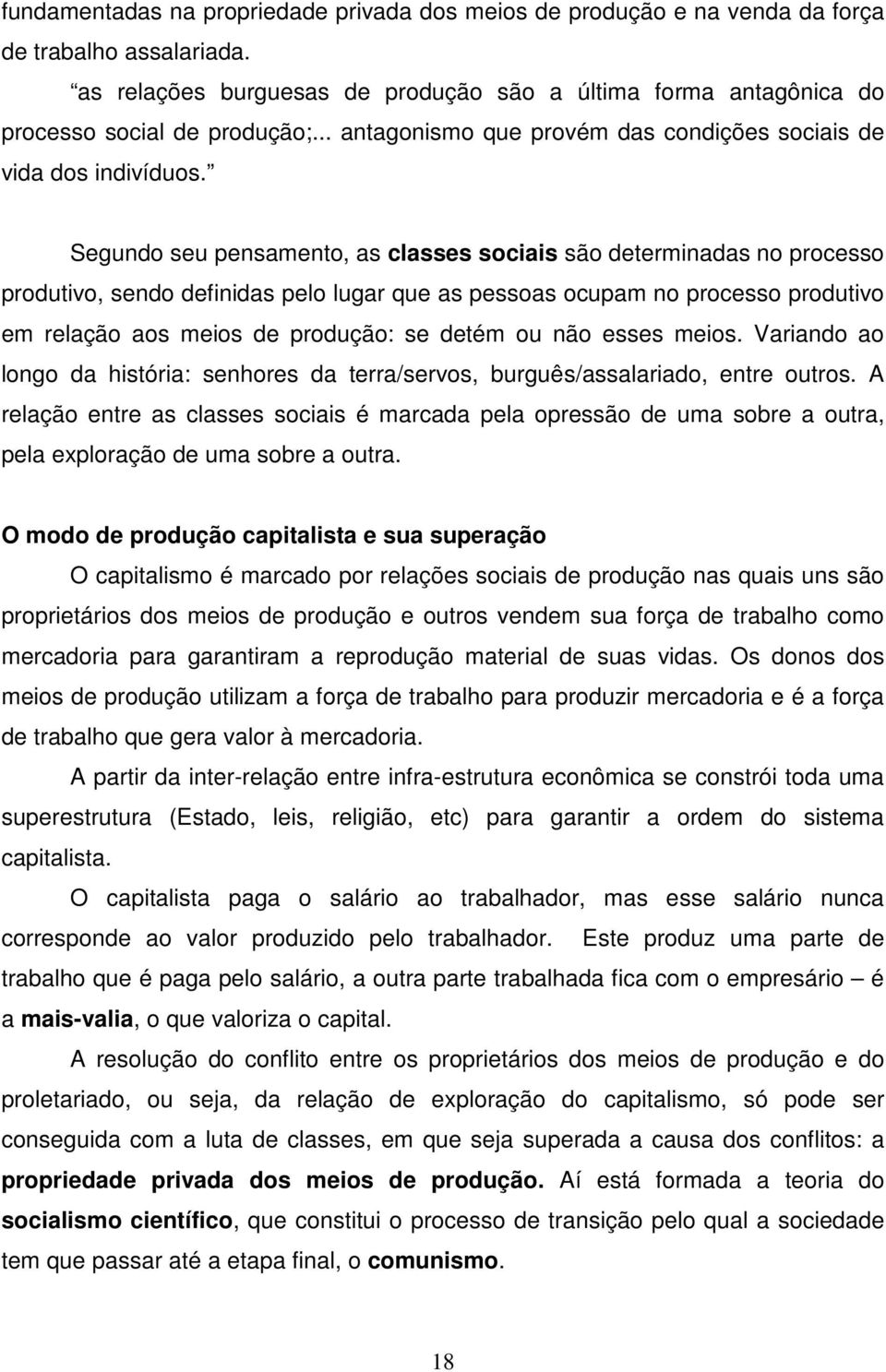 Segundo seu pensamento, as classes sociais são determinadas no processo produtivo, sendo definidas pelo lugar que as pessoas ocupam no processo produtivo em relação aos meios de produção: se detém ou