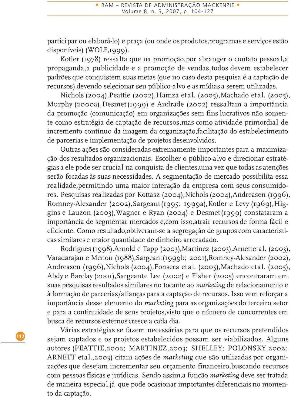 pesquisa é a captação de recursos),devendo selecionar seu público-alvo e as mídias a serem utilizadas. Nichols (2004),Peattie (2002),Hamza et al. (2005),Machado et al.