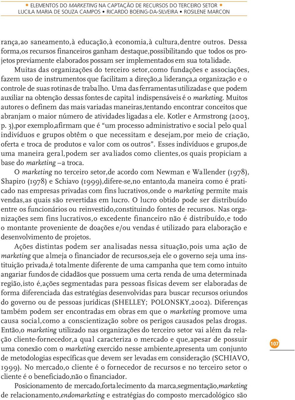 Muitas das organizações do terceiro setor,como fundações e associações, fazem uso de instrumentos que facilitam a direção,a liderança,a organização e o controle de suas rotinas de trabalho.