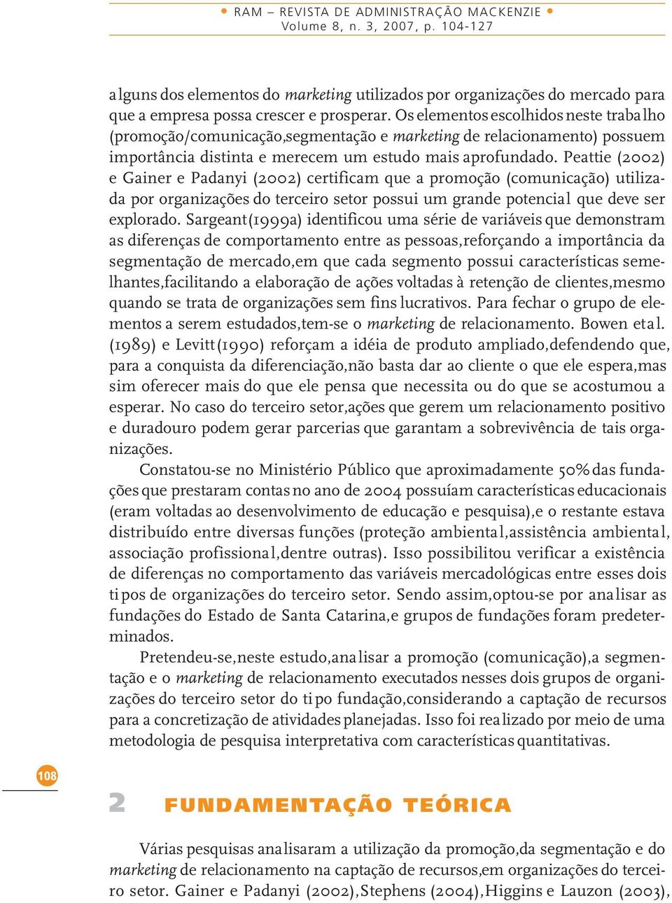 Peattie (2002) e Gainer e Padanyi (2002) certificam que a promoção (comunicação) utilizada por organizações do terceiro setor possui um grande potencial que deve ser explorado.