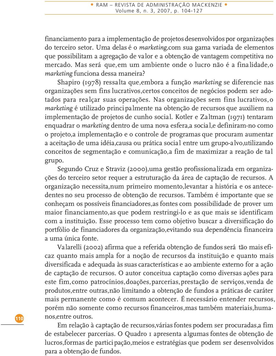 Mas será que,em um ambiente onde o lucro não é a finalidade,o marketing funciona dessa maneira?