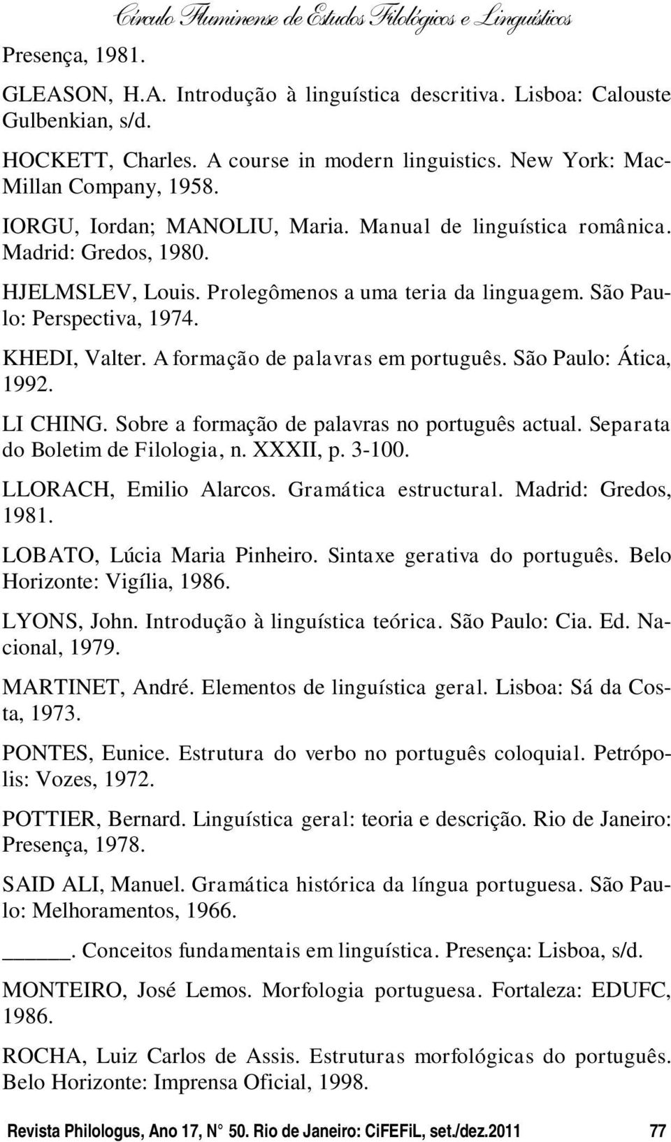 Prolegômenos a uma teria da linguagem. São Paulo: Perspectiva, 1974. KHEDI, Valter. A formação de palavras em português. São Paulo: Ática, 1992. LI CHING.