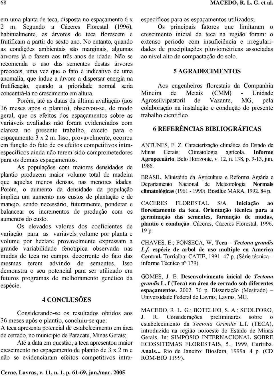 Não se recomenda o uso das sementes destas árvores precoces, uma vez que o fato é indicativo de uma anomalia, que induz a árvore a dispersar energia na frutificação, quando a prioridade normal seria