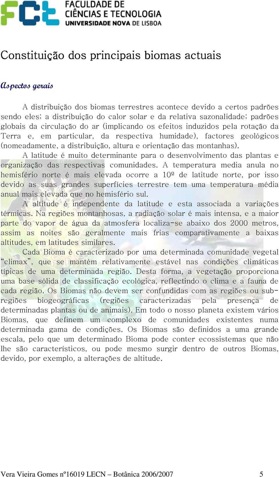 orientação das montanhas). A latitude é muito determinante para o desenvolvimento das plantas e organização das respectivas comunidades.