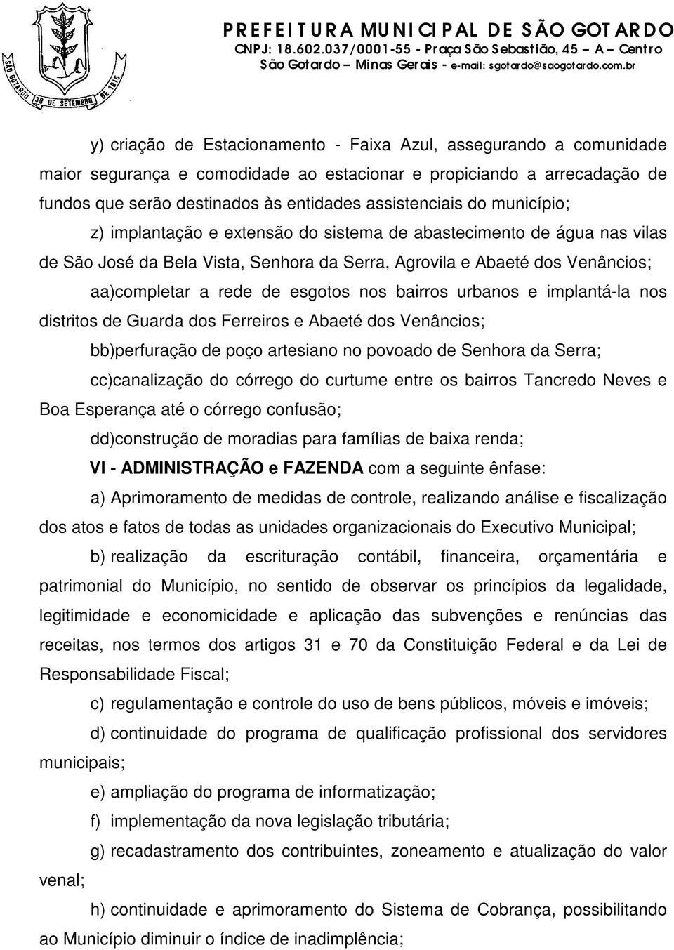 bairros urbanos e implantá-la nos distritos de Guarda dos Ferreiros e Abaeté dos Venâncios; bb)perfuração de poço artesiano no povoado de Senhora da Serra; cc)canalização do córrego do curtume entre