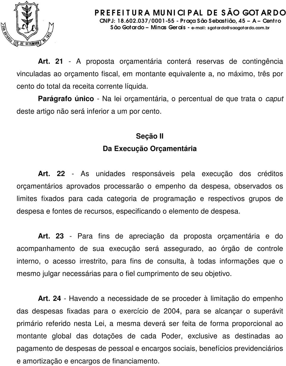 22 - As unidades responsáveis pela execução dos créditos orçamentários aprovados processarão o empenho da despesa, observados os limites fixados para cada categoria de programação e respectivos