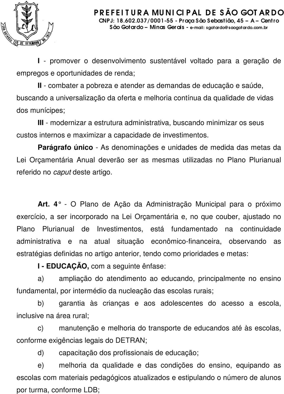 Parágrafo único - As denominações e unidades de medida das metas da Lei Orçamentária Anual deverão ser as mesmas utilizadas no Plano Plurianual referido no caput deste artigo. Art.