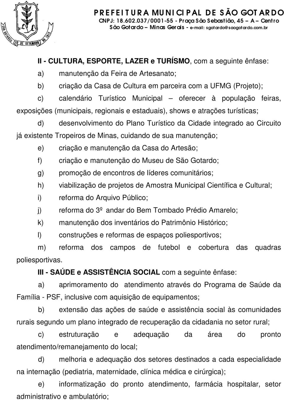 de Minas, cuidando de sua manutenção; e) criação e manutenção da Casa do Artesão; f) criação e manutenção do Museu de São Gotardo; g) promoção de encontros de líderes comunitários; h) viabilização de