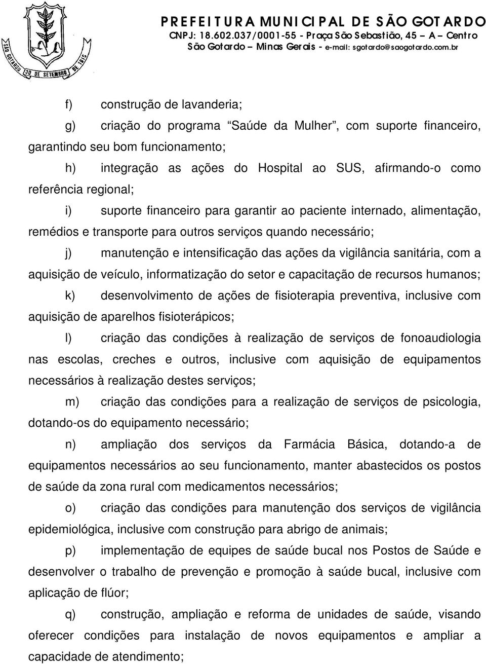 sanitária, com a aquisição de veículo, informatização do setor e capacitação de recursos humanos; k) desenvolvimento de ações de fisioterapia preventiva, inclusive com aquisição de aparelhos