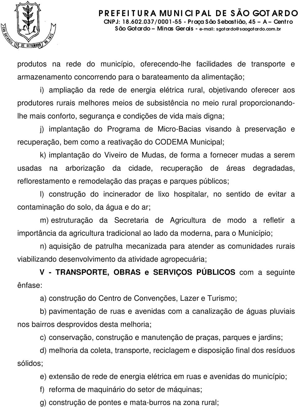 visando à preservação e recuperação, bem como a reativação do CODEMA Municipal; k) implantação do Viveiro de Mudas, de forma a fornecer mudas a serem usadas na arborização da cidade, recuperação de