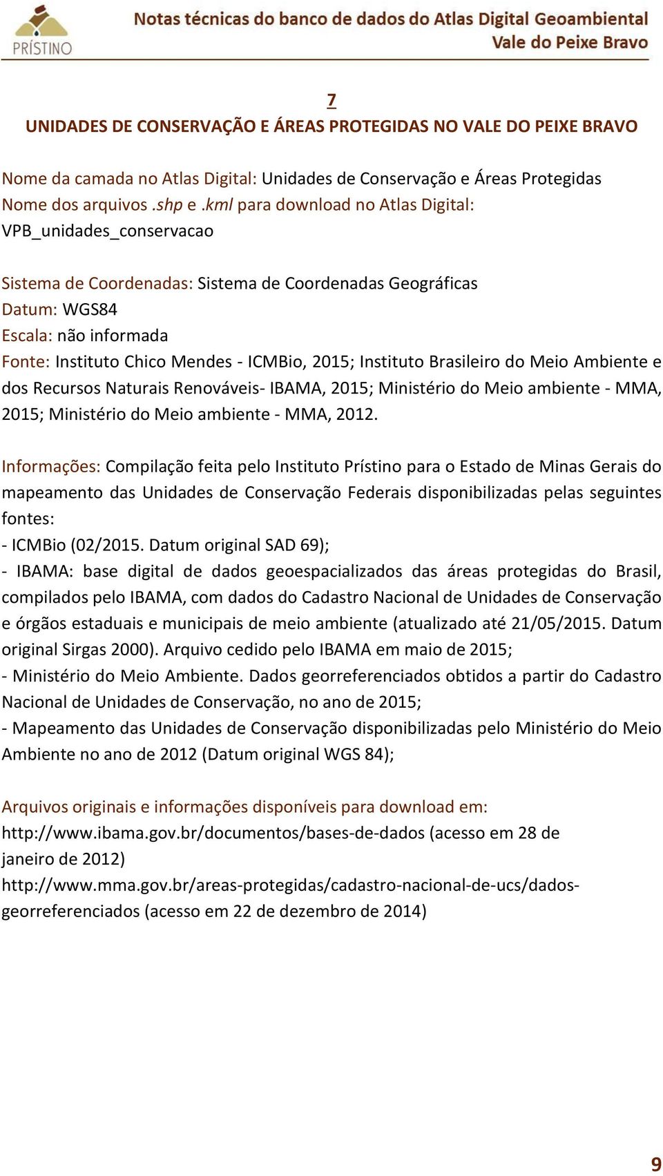 Renováveis- IBAMA, 2015; Ministério do Meio ambiente - MMA, 2015; Ministério do Meio ambiente - MMA, 2012.
