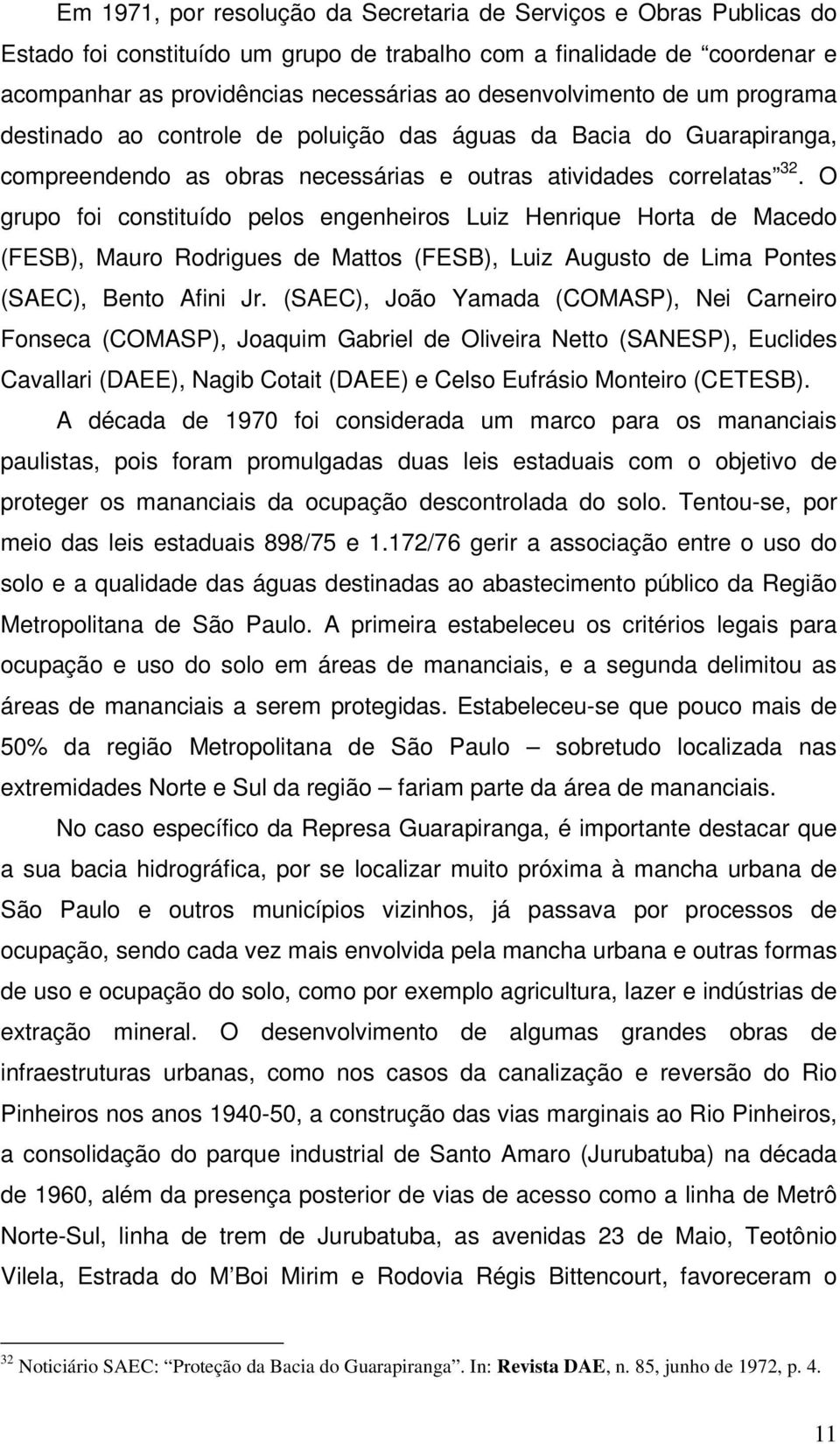 O grupo foi constituído pelos engenheiros Luiz Henrique Horta de Macedo (FESB), Mauro Rodrigues de Mattos (FESB), Luiz Augusto de Lima Pontes (SAEC), Bento Afini Jr.