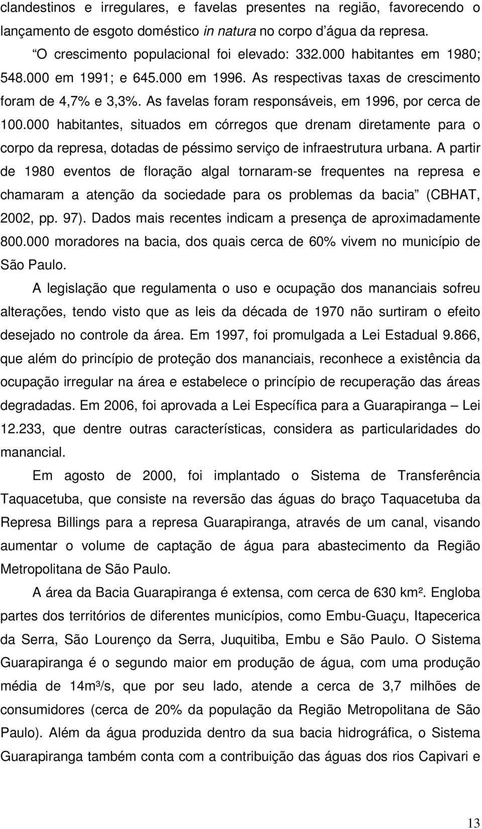 000 habitantes, situados em córregos que drenam diretamente para o corpo da represa, dotadas de péssimo serviço de infraestrutura urbana.