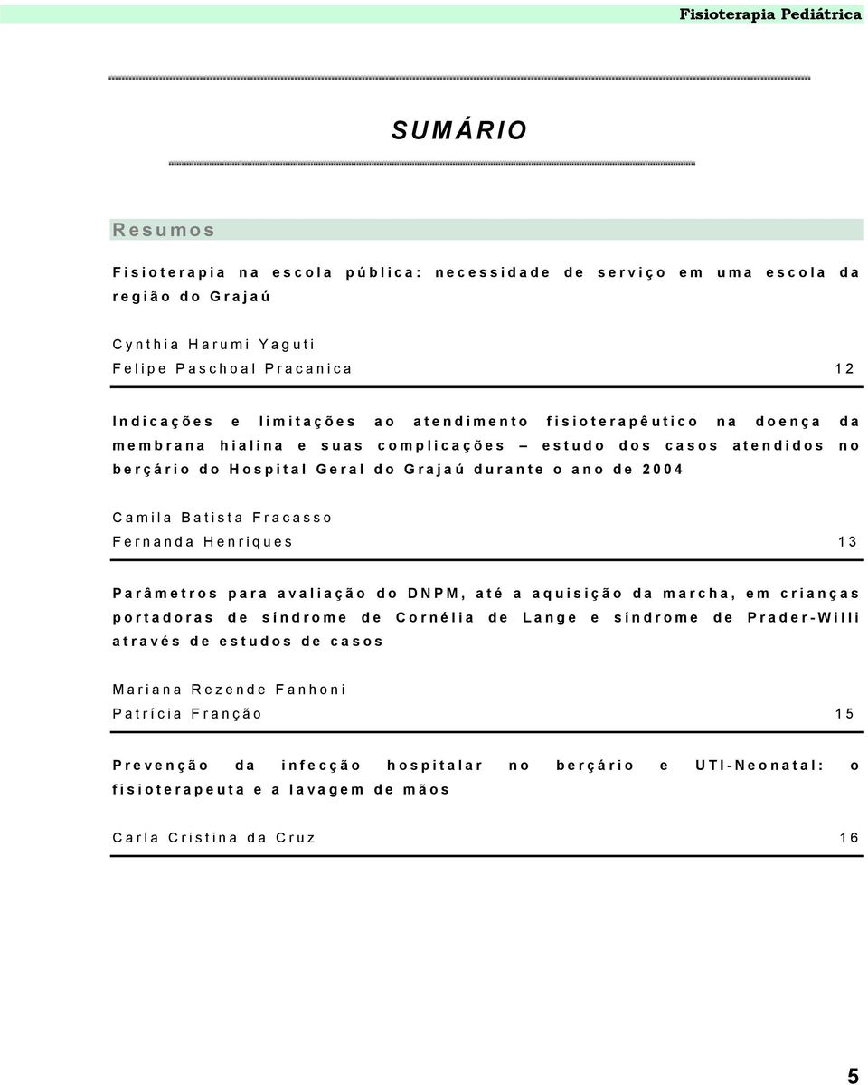 Batista Fracasso Fernanda Henriques 13 Parâmetros para avaliação do DNPM, até a aquisição da marcha, em crianças portadoras de síndrome de Cornélia de Lange e síndrome de Prader-Willi