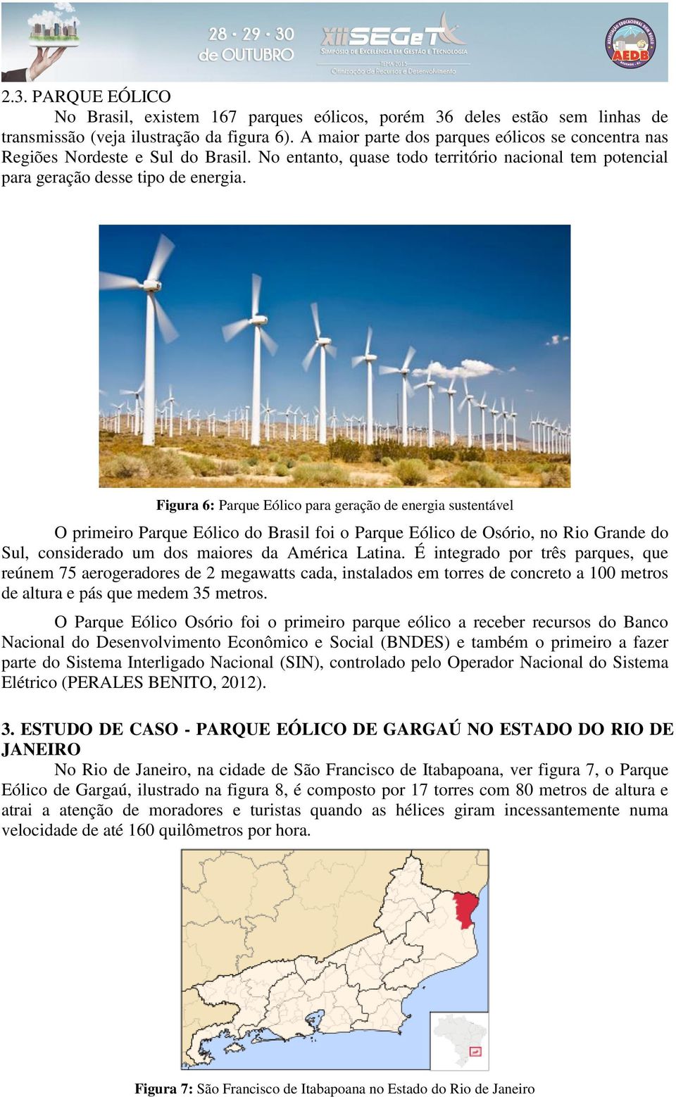 Figura 6: Parque Eólico para geração de energia sustentável O primeiro Parque Eólico do Brasil foi o Parque Eólico de Osório, no Rio Grande do Sul, considerado um dos maiores da América Latina.