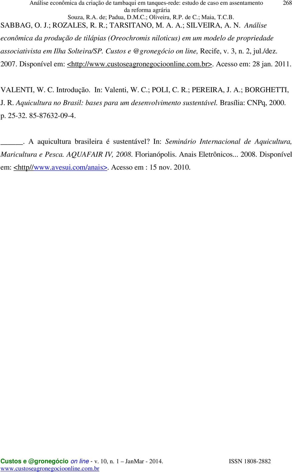 Disponível em: <http://>. Acesso em: 28 jan. 2011. 268 VALENTI, W. C. Introdução. In: Valenti, W. C.; POLI, C. R.; PEREIRA, J. A.; BORGHETTI, J. R. Aquicultura no Brasil: bases para um desenvolvimento sustentável.