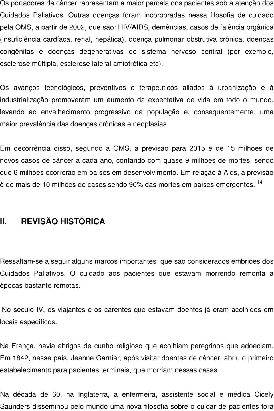 pulmonar obstrutiva crônica, doenças congênitas e doenças degenerativas do sistema nervoso central (por exemplo, esclerose múltipla, esclerose lateral amiotrófica etc).