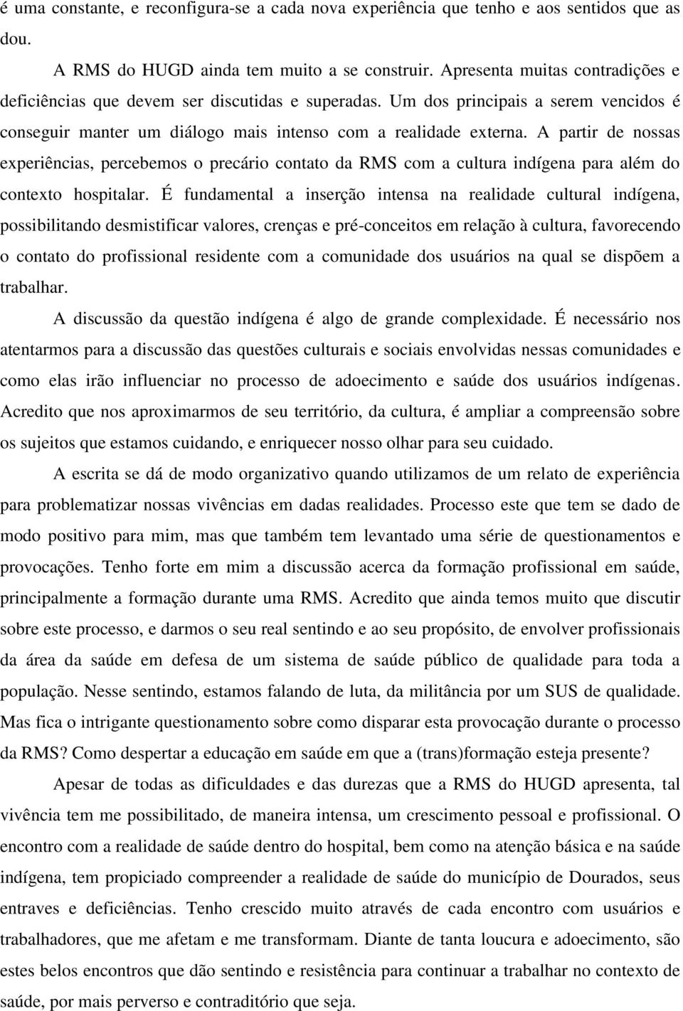 A partir de nossas experiências, percebemos o precário contato da RMS com a cultura indígena para além do contexto hospitalar.