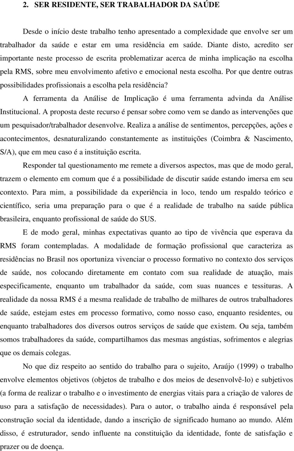 Por que dentre outras possibilidades profissionais a escolha pela residência? A ferramenta da Análise de Implicação é uma ferramenta advinda da Análise Institucional.