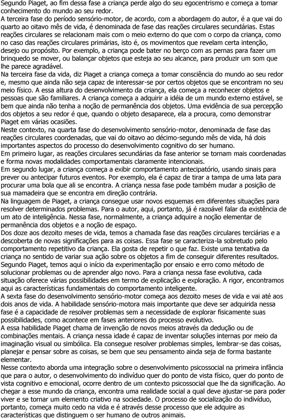 Estas reações circulares se relacionam mais com o meio externo do que com o corpo da criança, como no caso das reações circulares primárias, isto é, os movimentos que revelam certa intenção, desejo