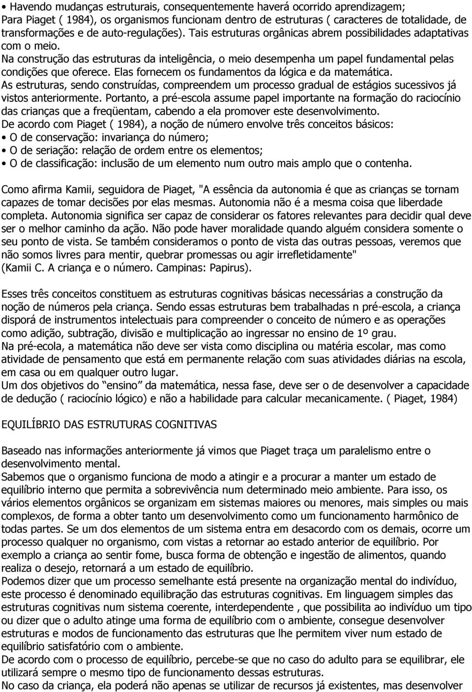 Na construção das estruturas da inteligência, o meio desempenha um papel fundamental pelas condições que oferece. Elas fornecem os fundamentos da lógica e da matemática.