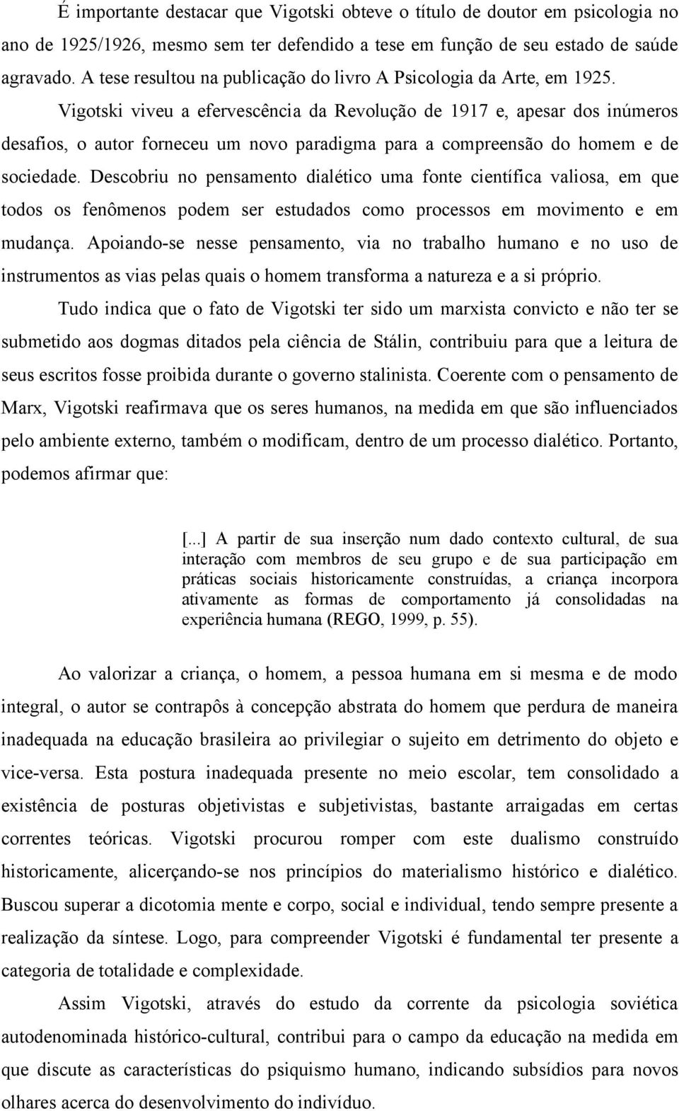 Vigotski viveu a efervescência da Revolução de 1917 e, apesar dos inúmeros desafios, o autor forneceu um novo paradigma para a compreensão do homem e de sociedade.