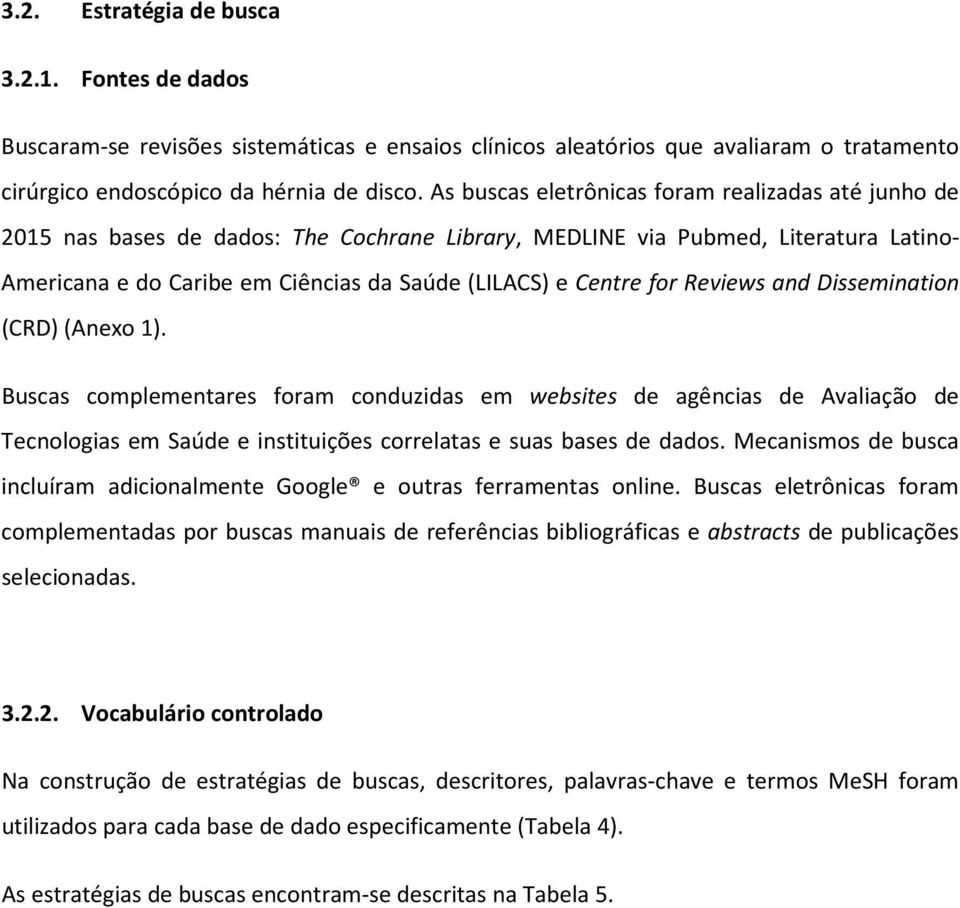 for Reviews and Dissemination (CRD)(Anexo 1). Buscas complementares foram conduzidas em websites de agências de Avaliação de Tecnologias em Saúde e instituições correlatas e suas bases de dados.