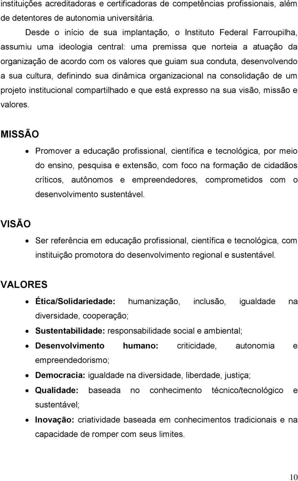 desenvolvendo a sua cultura, definindo sua dinâmica organizacional na consolidação de um projeto institucional compartilhado e que está expresso na sua visão, missão e valores.