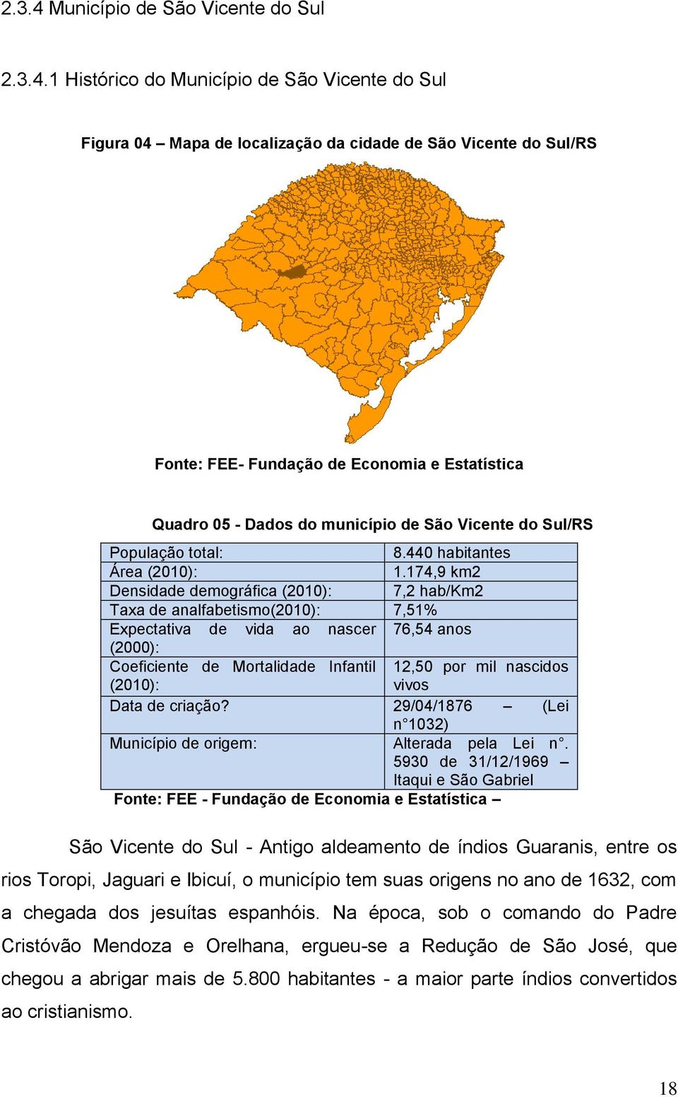 1 Histórico do Município de São Vicente do Sul Figura 04 Mapa de localização da cidade de São Vicente do Sul/RS Fonte: FEE- Fundação de Economia e Estatística Quadro 05 - Dados do município de São