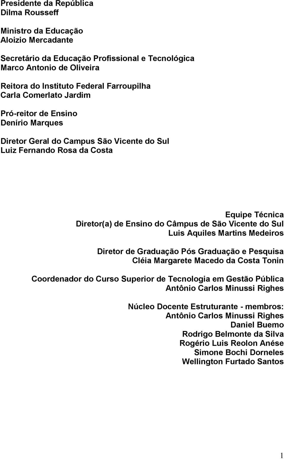 Sul Luis Aquiles Martins Medeiros Diretor de Graduação Pós Graduação e Pesquisa Cléia Margarete Macedo da Costa Tonin Coordenador do Curso Superior de Tecnologia em Gestão Pública Antônio Carlos