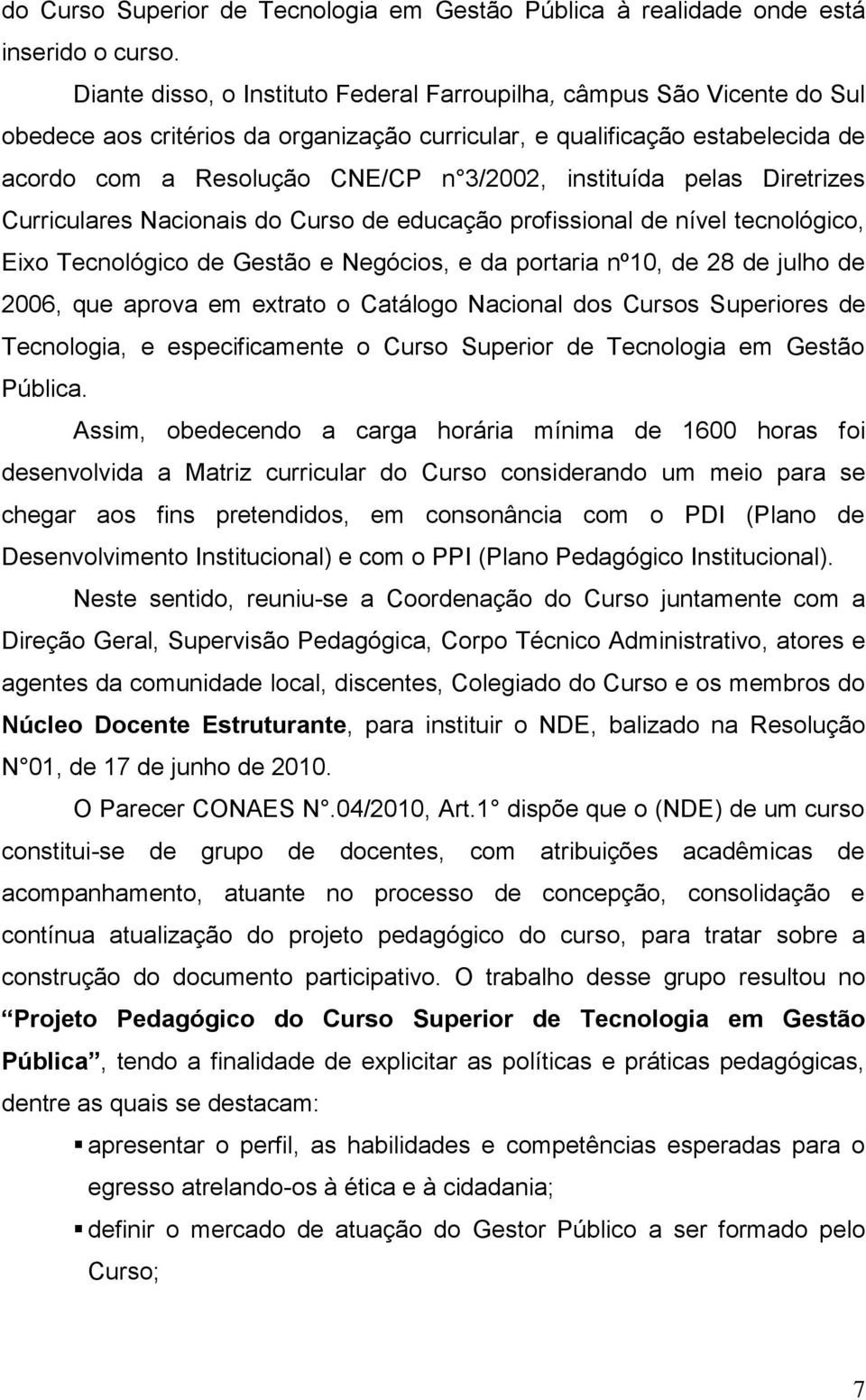 instituída pelas Diretrizes Curriculares Nacionais do Curso de educação profissional de nível tecnológico, Eixo Tecnológico de Gestão e Negócios, e da portaria nº10, de 28 de julho de 2006, que