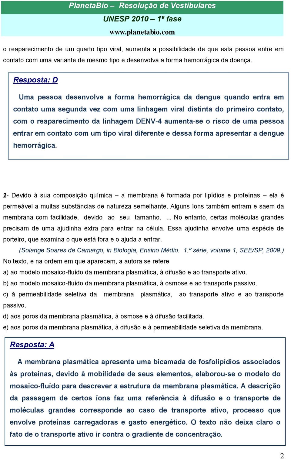 aumenta-se o risco de uma pessoa entrar em contato com um tipo viral diferente e dessa forma apresentar a dengue hemorrágica.