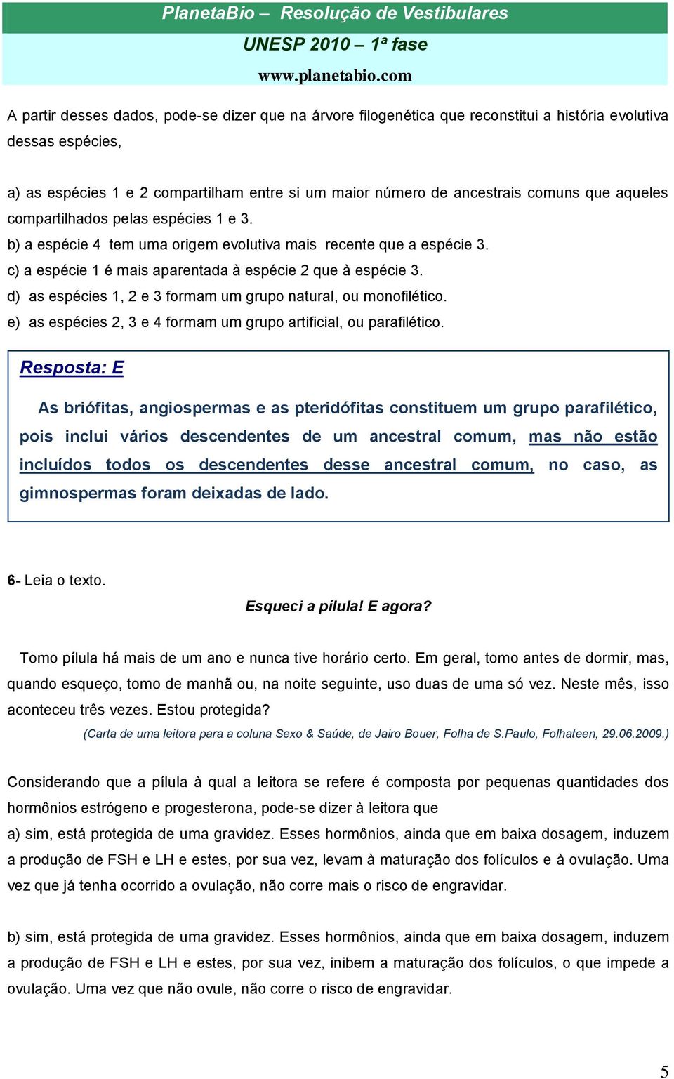 d) as espécies 1, 2 e 3 formam um grupo natural, ou monofilético. e) as espécies 2, 3 e 4 formam um grupo artificial, ou parafilético.