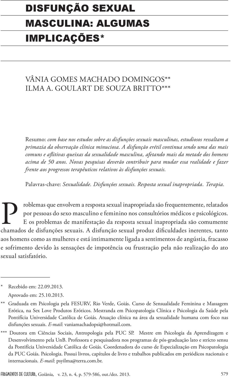 A disfunção erétil continua sendo uma das mais comuns e aflitivas queixas da sexualidade masculina, afetando mais da metade dos homens acima de 50 anos.