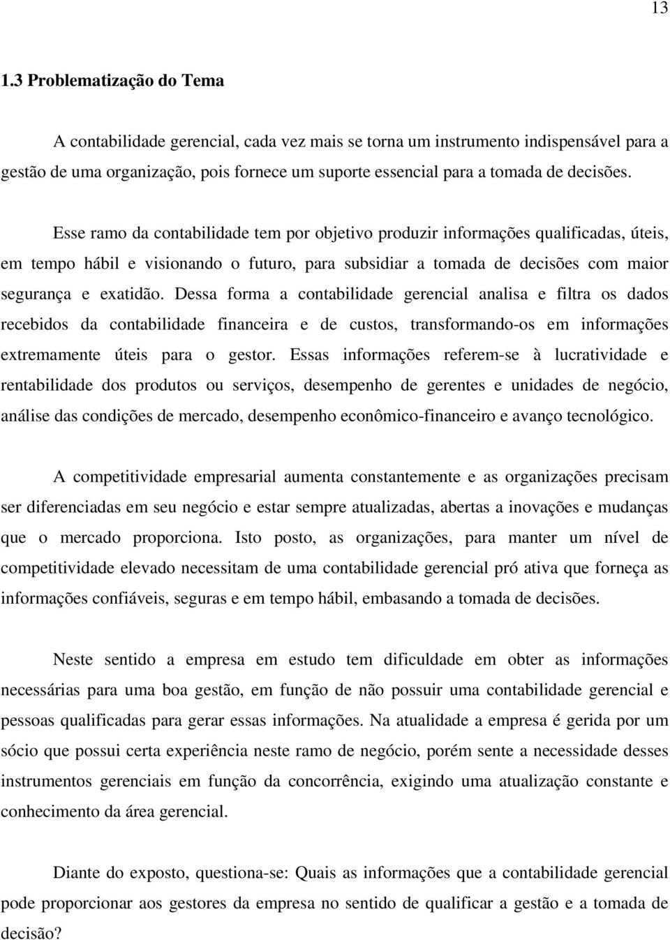 Esse ramo da contabilidade tem por objetivo produzir informações qualificadas, úteis, em tempo hábil e visionando o futuro, para subsidiar a tomada de decisões com maior segurança e exatidão.