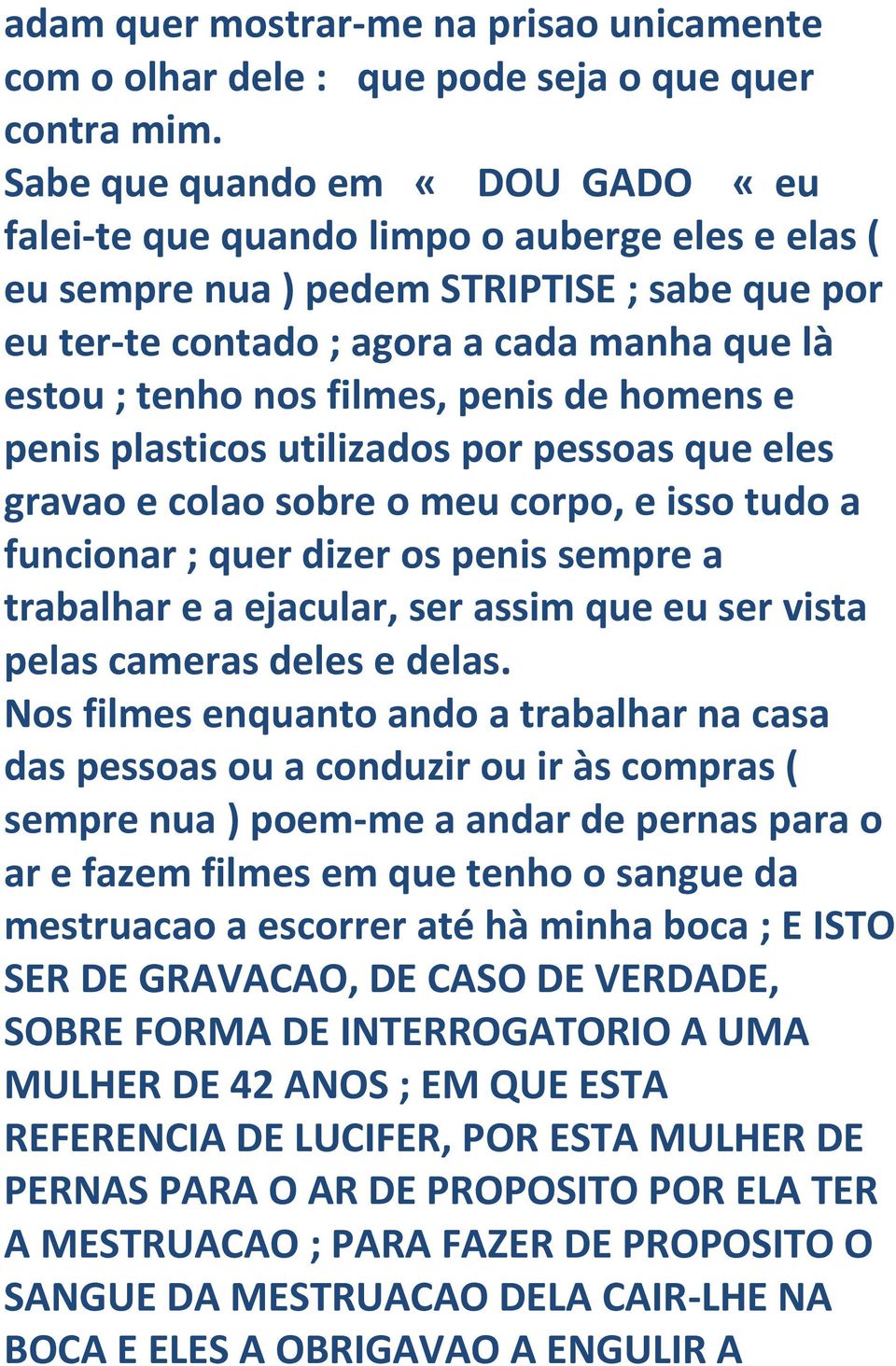 filmes, penis de homens e penis plasticos utilizados por pessoas que eles gravao e colao sobre o meu corpo, e isso tudo a funcionar ; quer dizer os penis sempre a trabalhar e a ejacular, ser assim