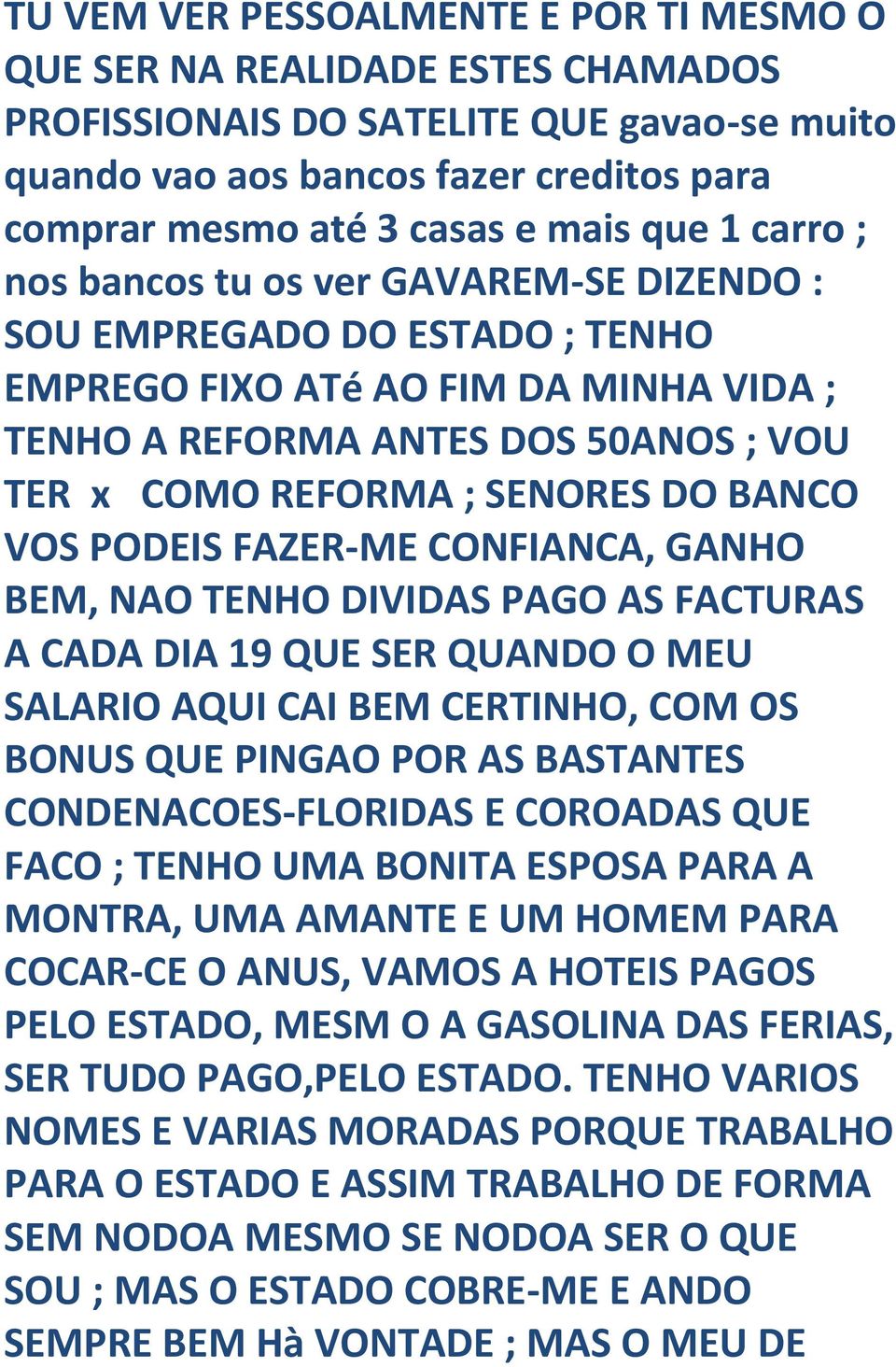 BANCO VOS PODEIS FAZER-ME CONFIANCA, GANHO BEM, NAO TENHO DIVIDAS PAGO AS FACTURAS A CADA DIA 19 QUE SER QUANDO O MEU SALARIO AQUI CAI BEM CERTINHO, COM OS BONUS QUE PINGAO POR AS BASTANTES