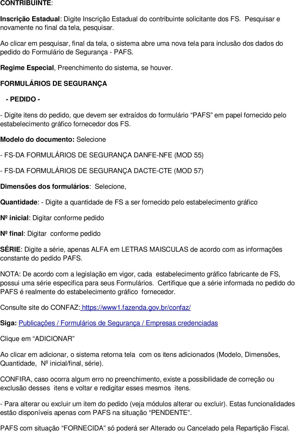 FORMULÁRIOS DE SEGURANÇA - PEDIDO - - Digite itens do pedido, que devem ser extraídos do formulário PAFS em papel fornecido pelo estabelecimento gráfico fornecedor dos FS.