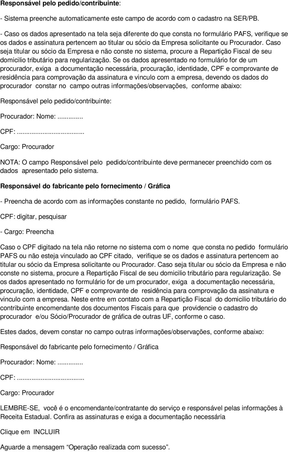 Caso seja titular ou sócio da Empresa e não conste no sistema, procure a Repartição Fiscal de seu domicilio tributário para regularização.