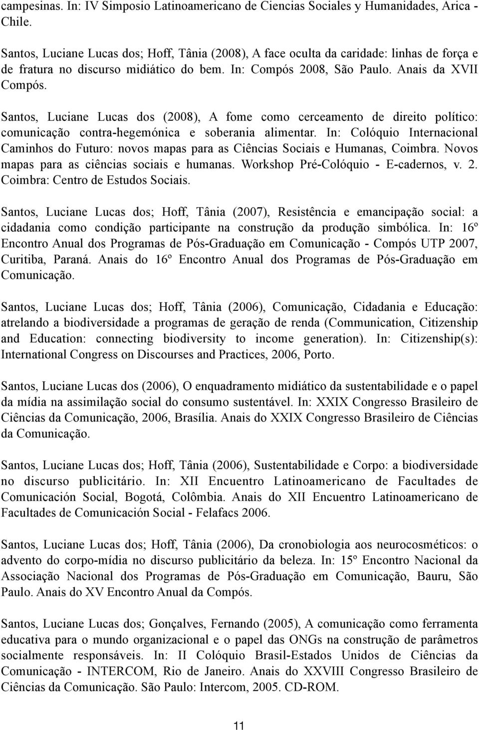 Santos, Luciane Lucas dos (2008), A fome como cerceamento de direito político: comunicação contra-hegemónica e soberania alimentar.