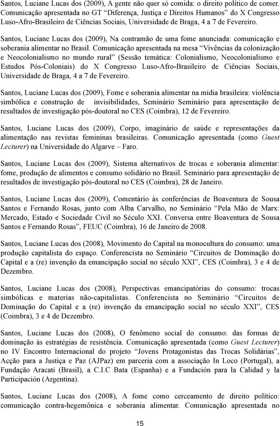 Santos, Luciane Lucas dos (2009), Na contramão de uma fome anunciada: comunicação e soberania alimentar no Brasil.