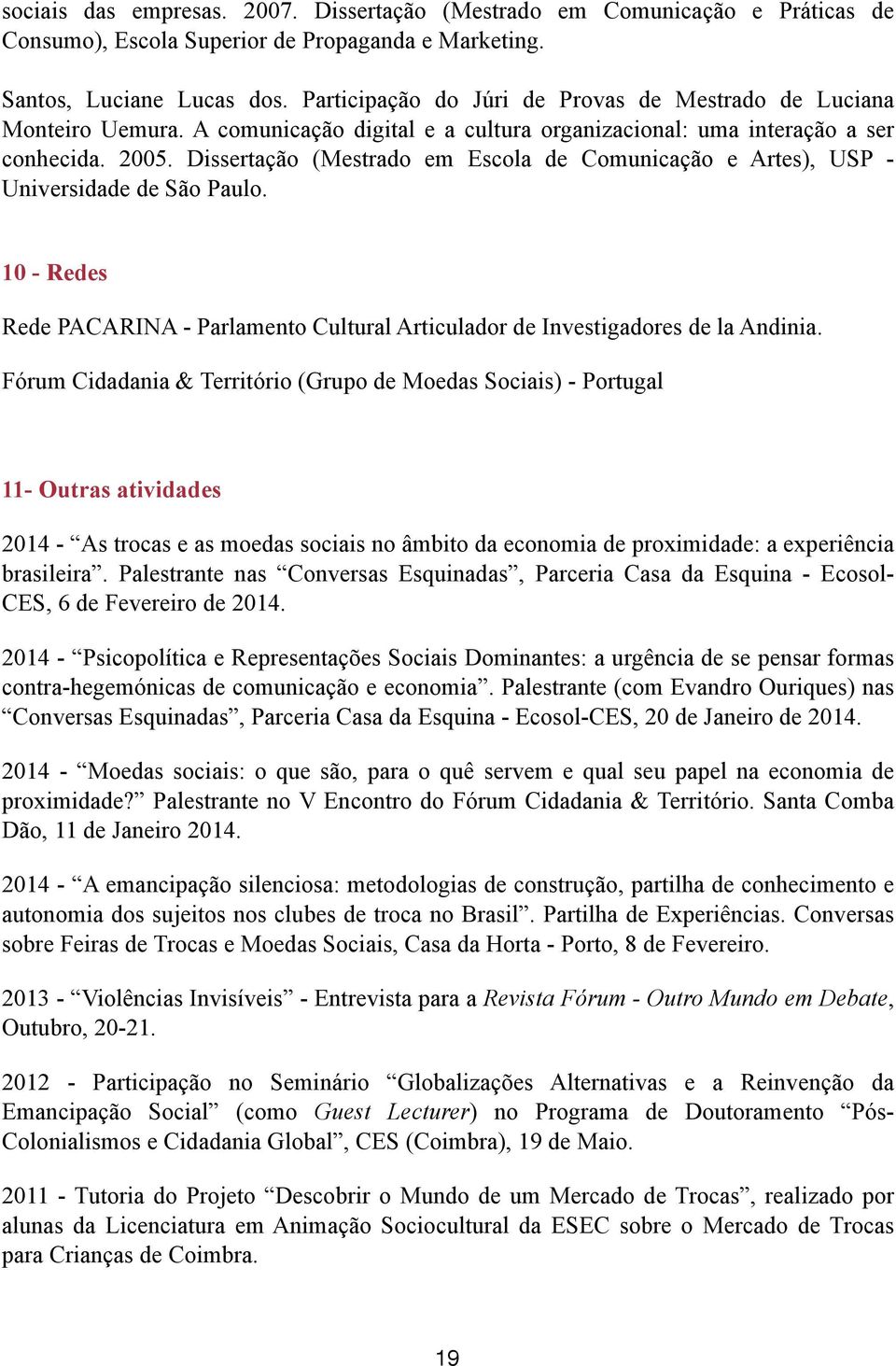 Dissertação (Mestrado em Escola de Comunicação e Artes), USP - Universidade de São Paulo. 10 - Redes Rede PACARINA - Parlamento Cultural Articulador de Investigadores de la Andinia.