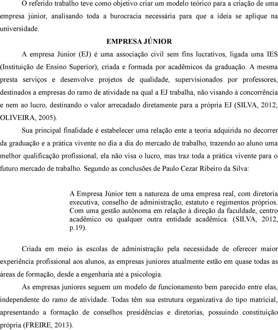 A mesma presta serviços e desenvolve projetos de qualidade, supervisionados por professores, destinados a empresas do ramo de atividade na qual a EJ trabalha, não visando à concorrência e nem ao