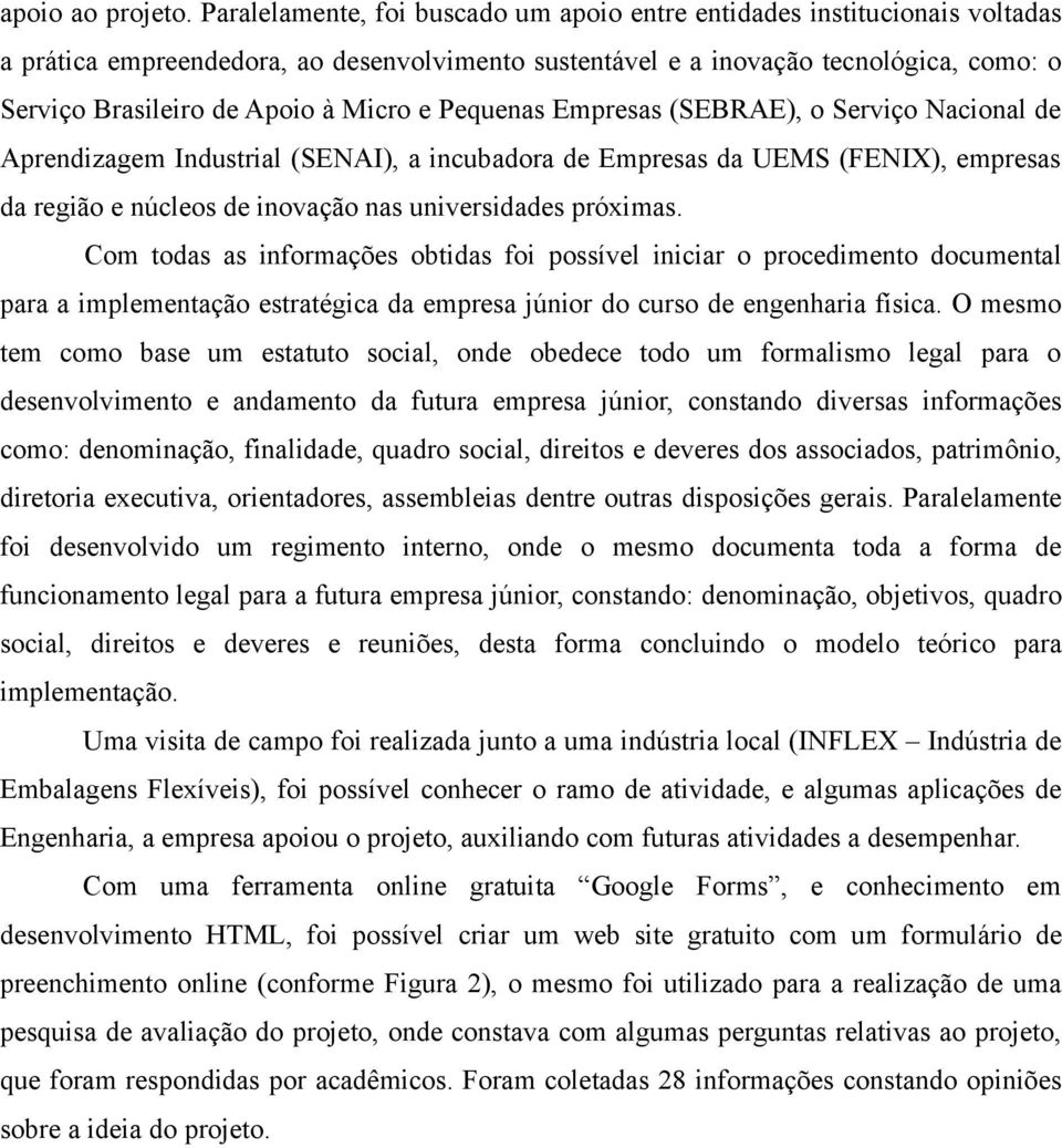 Micro e Pequenas Empresas (SEBRAE), o Serviço Nacional de Aprendizagem Industrial (SENAI), a incubadora de Empresas da UEMS (FENIX), empresas da região e núcleos de inovação nas universidades